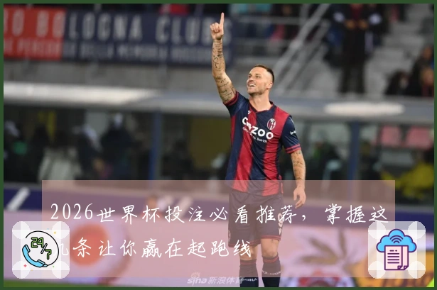 2026世界杯投注必看推荐，掌握这几条让你赢在起跑线