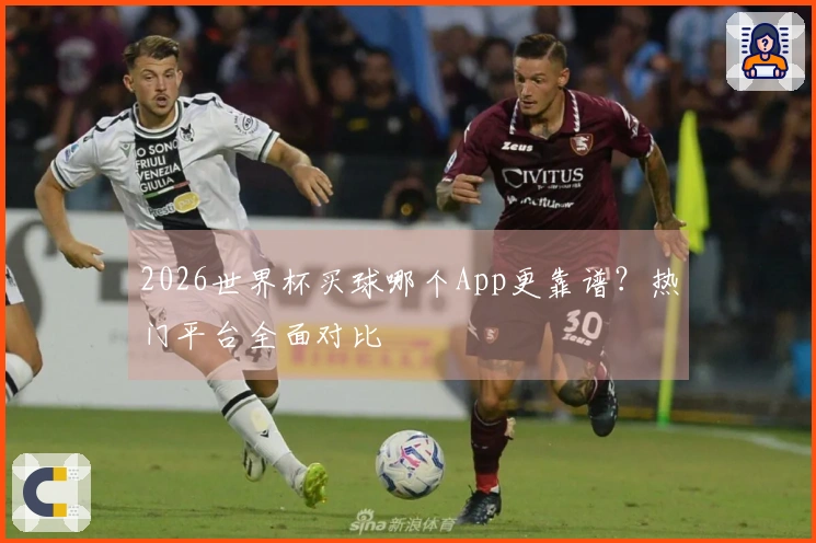 2026世界杯买球哪个App更靠谱？热门平台全面对比